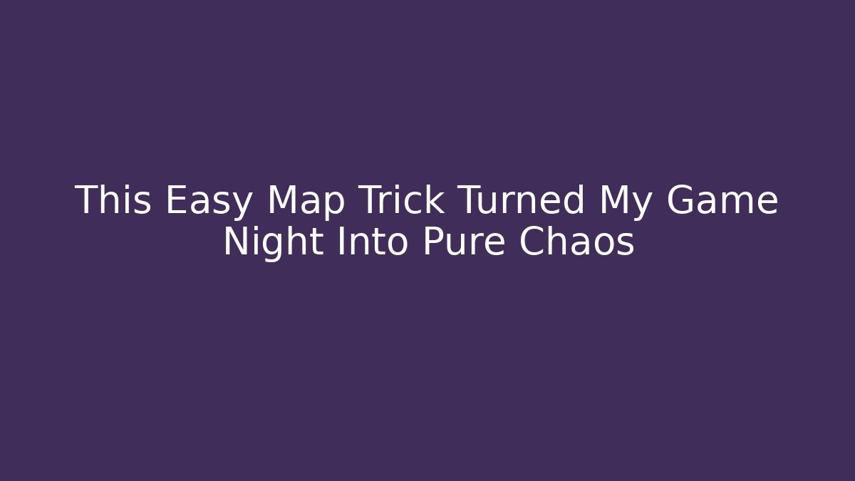 This Easy Map Trick Turned My Game Night Into Pure Chaos