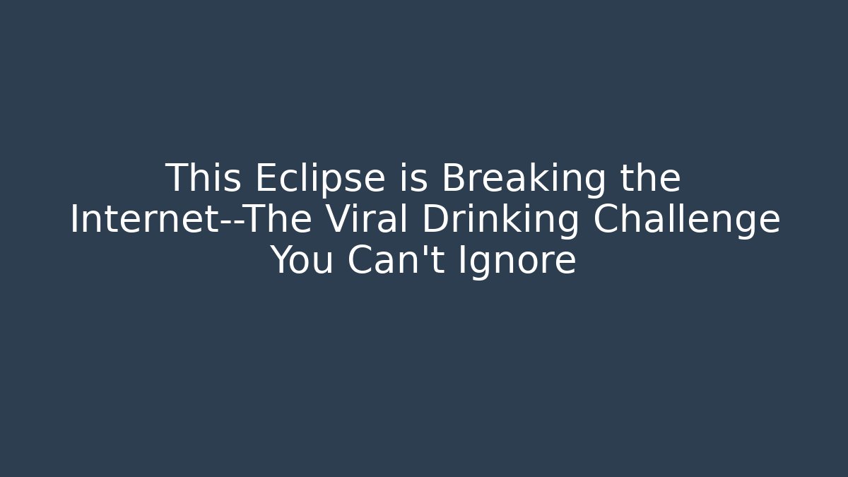 This Eclipse is Breaking the Internet—The Viral Drinking Challenge You Can’t Ignore