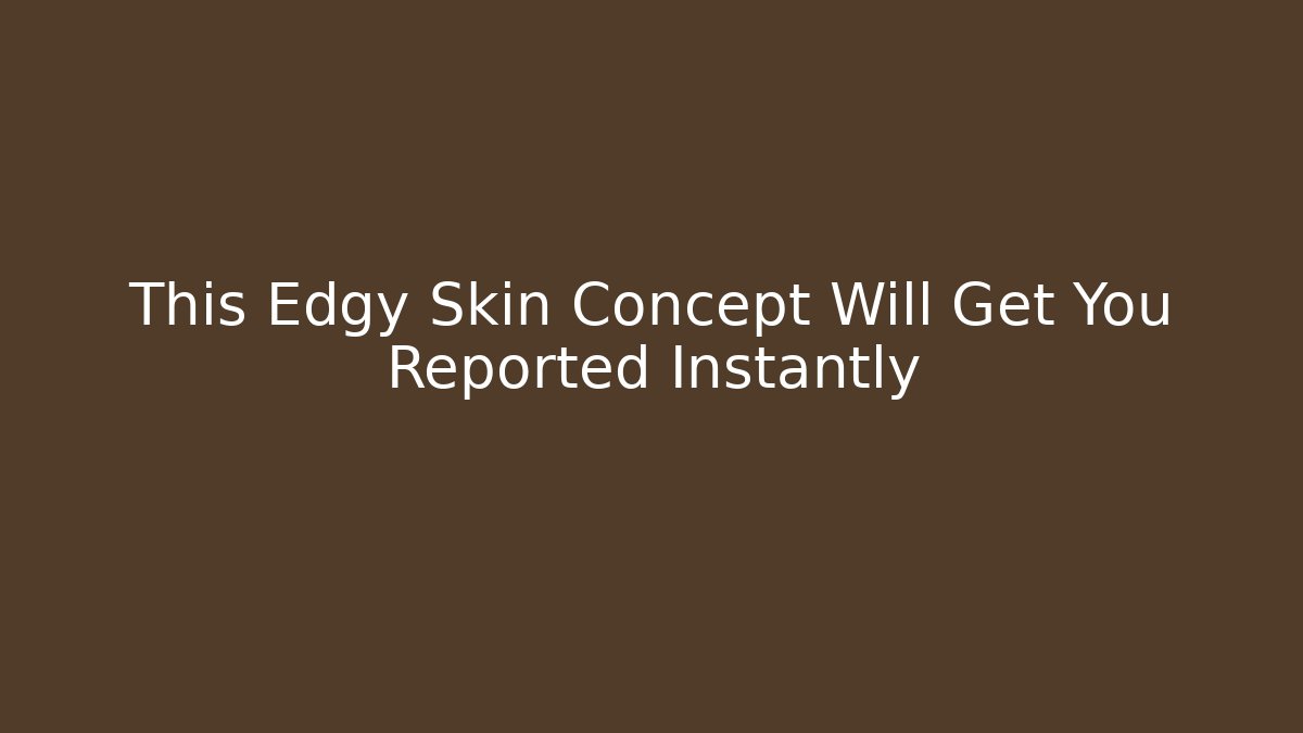 This Edgy Skin Concept Will Get You Reported Instantly