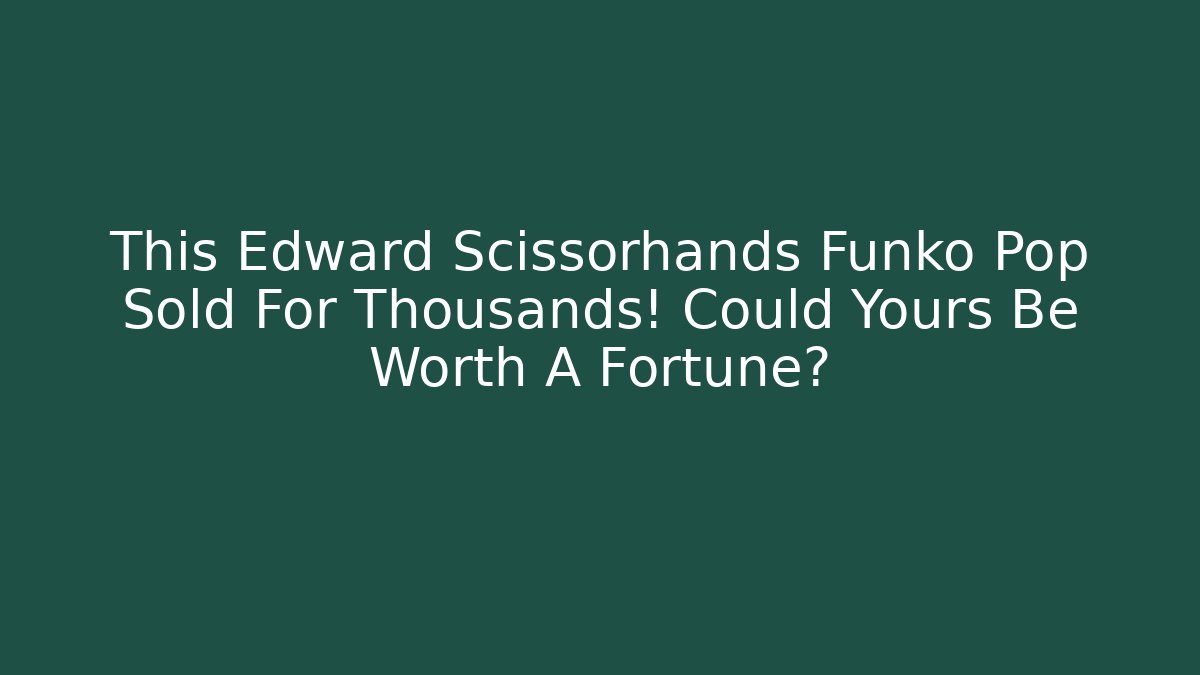 This Edward Scissorhands Funko Pop Sold For Thousands! Could Yours Be Worth A Fortune?