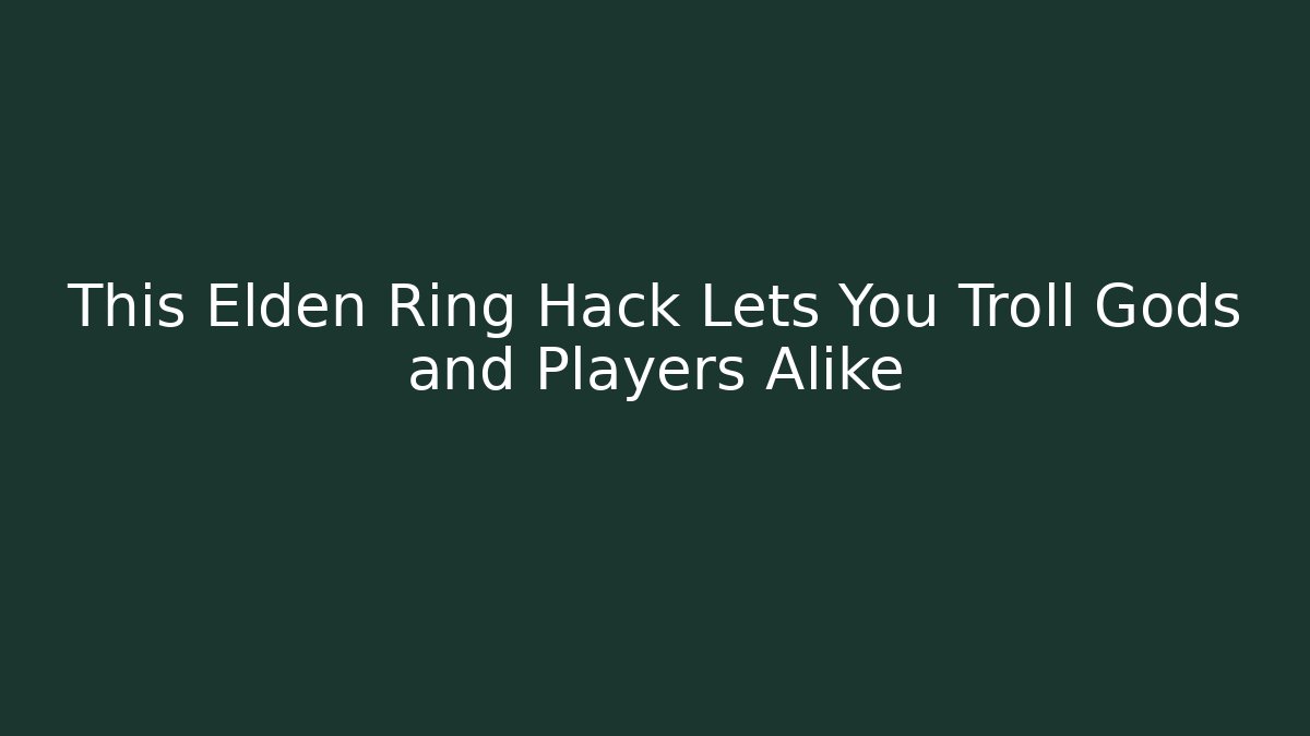 This Elden Ring Hack Lets You Troll Gods and Players Alike