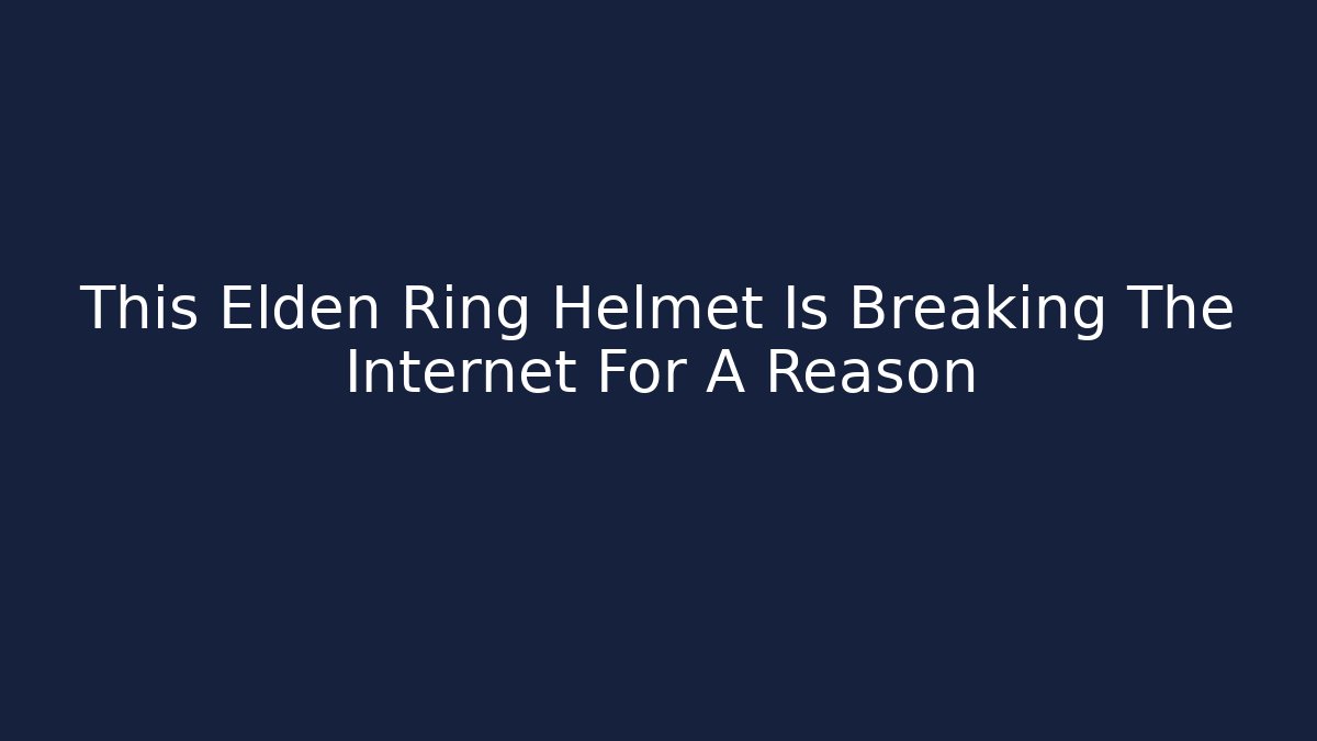 This Elden Ring Helmet Is Breaking The Internet For A Reason