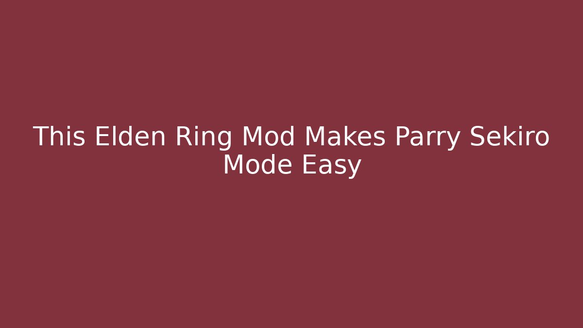 This Elden Ring Mod Makes Parry Sekiro Mode Easy