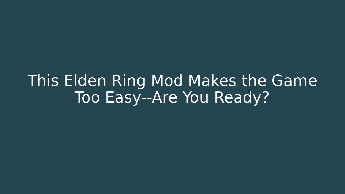 This Elden Ring Mod Makes the Game Too Easy—Are You Ready?