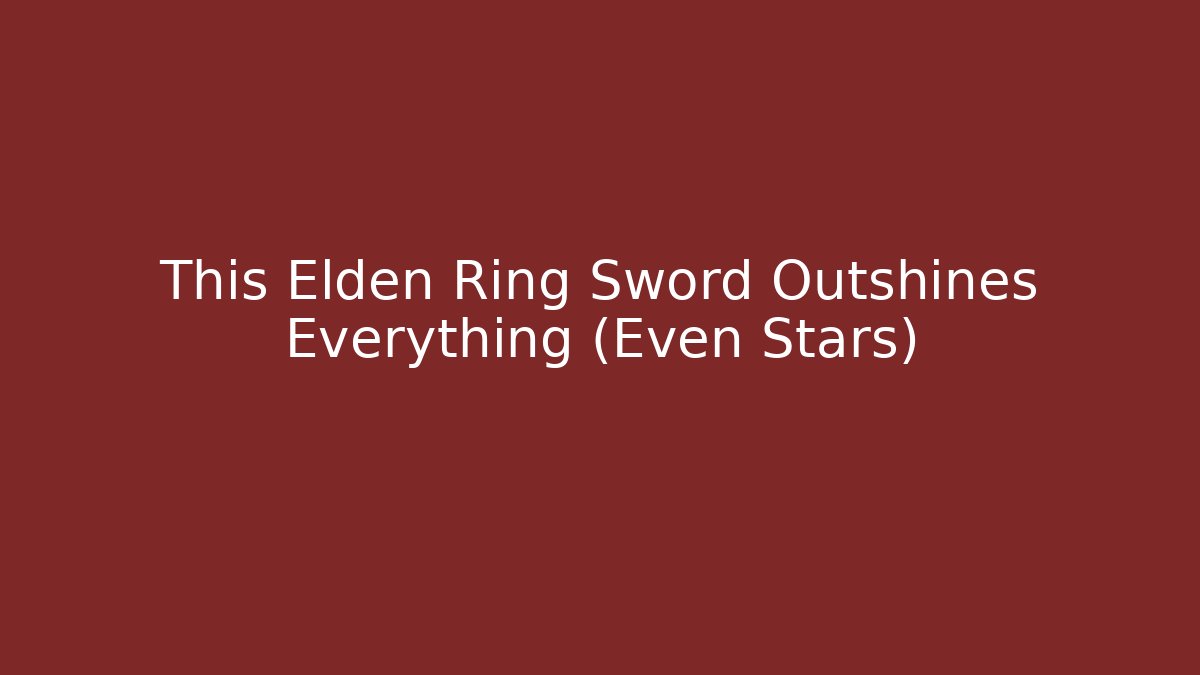 This Elden Ring Sword Outshines Everything (Even Stars)