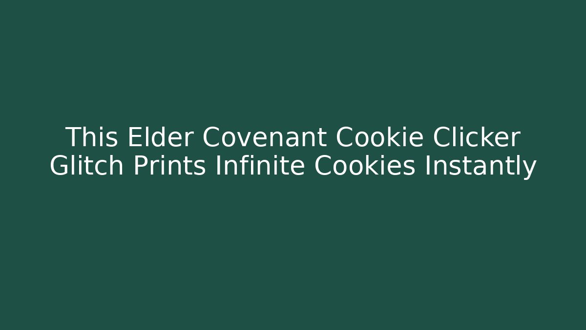 This Elder Covenant Cookie Clicker Glitch Prints Infinite Cookies Instantly