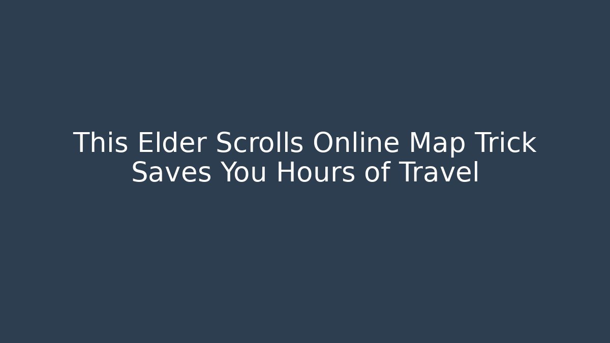 This Elder Scrolls Online Map Trick Saves You Hours of Travel
