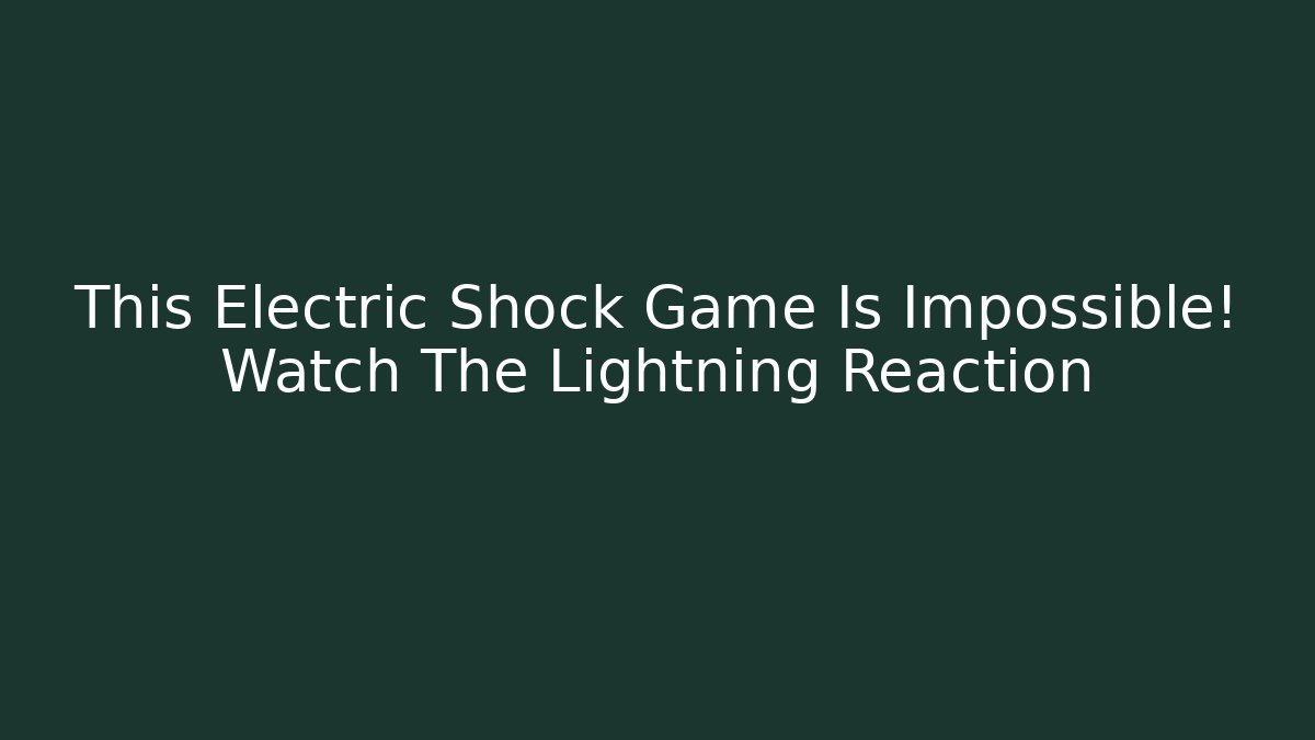 This Electric Shock Game Is Impossible! Watch The Lightning Reaction
