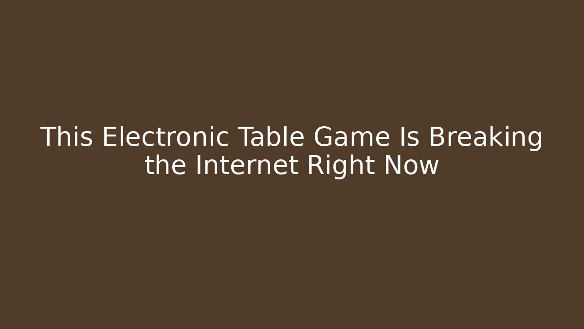 This Electronic Table Game Is Breaking the Internet Right Now - Critter Realm