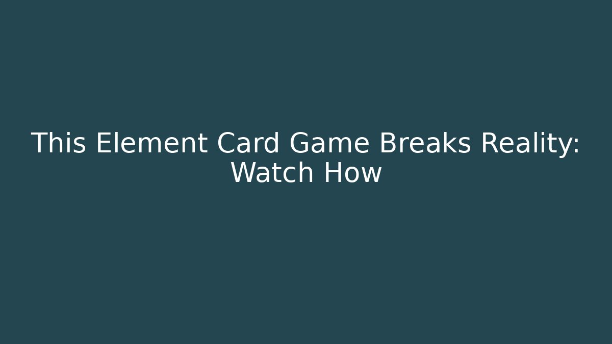 This Element Card Game Breaks Reality: Watch How