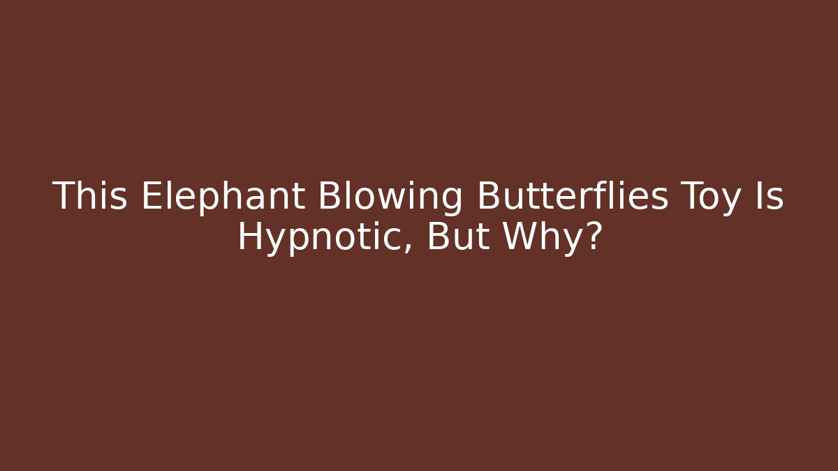 This Elephant Blowing Butterflies Toy Is Hypnotic, But Why?