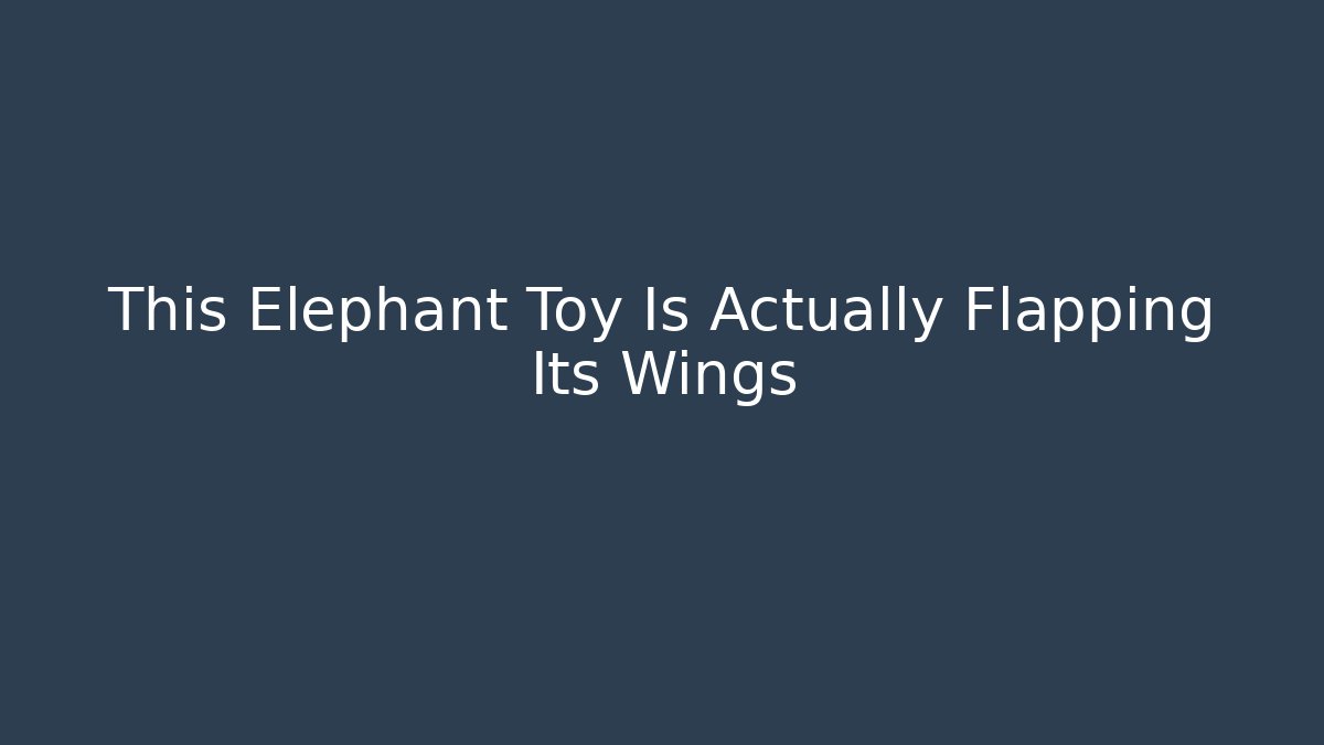 This Elephant Toy Is Actually Flapping Its Wings