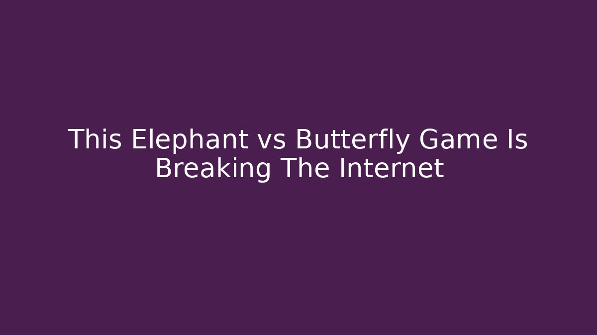 This Elephant vs Butterfly Game Is Breaking The Internet