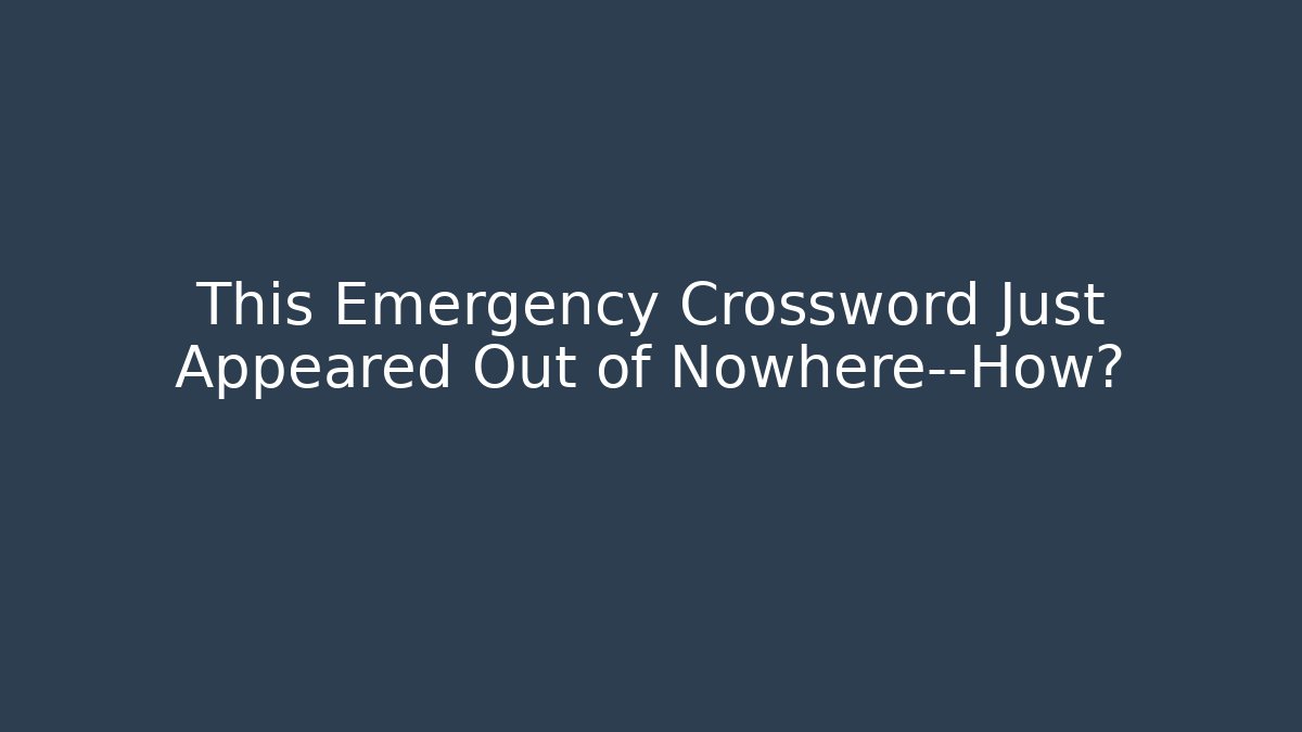 This Emergency Crossword Just Appeared Out of Nowhere—How?