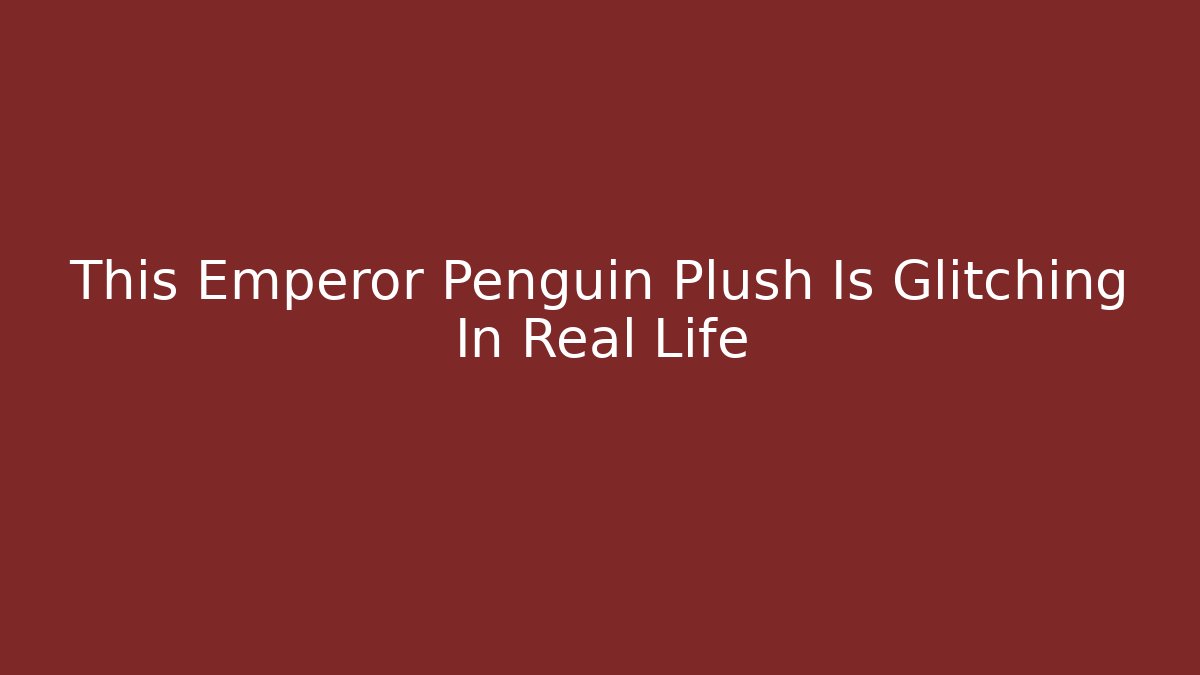 This Emperor Penguin Plush Is Glitching In Real Life - Critter Realm