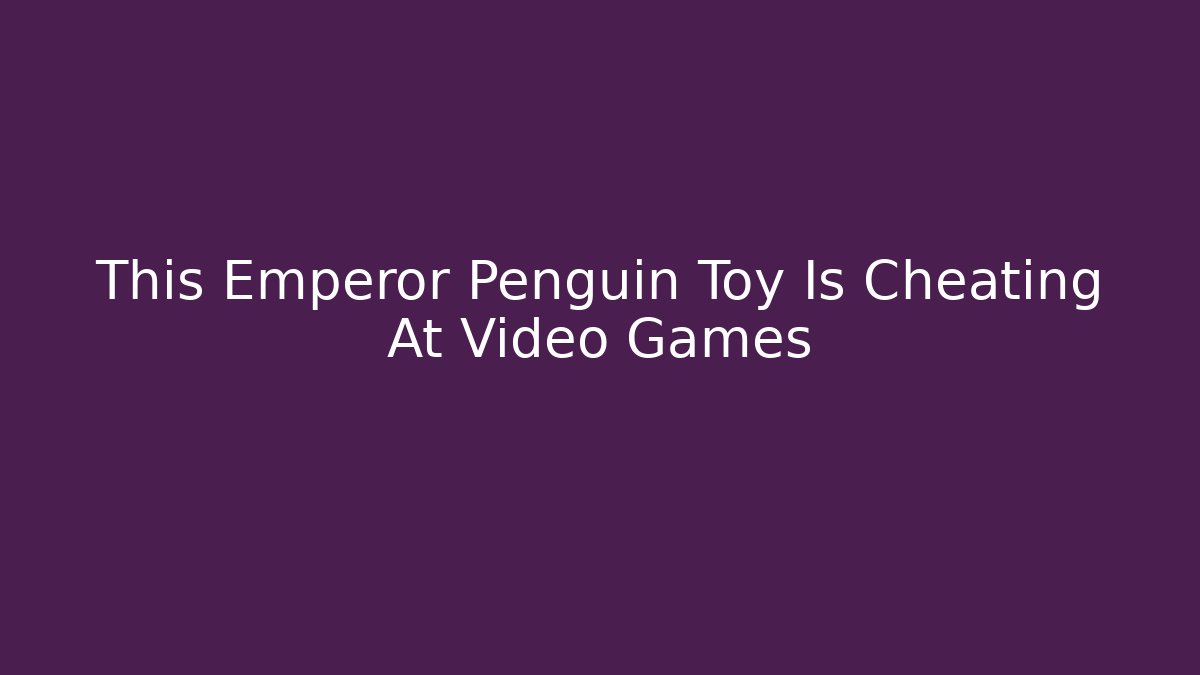 This Emperor Penguin Toy Is Cheating At Video Games