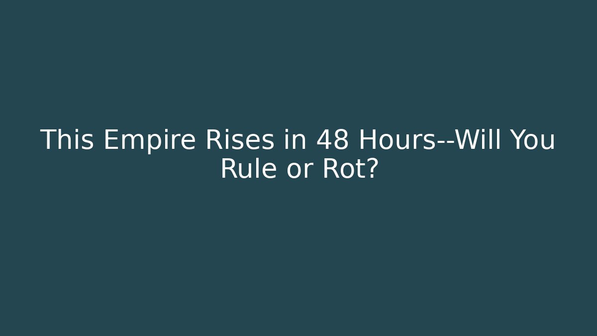 This Empire Rises in 48 Hours—Will You Rule or Rot?