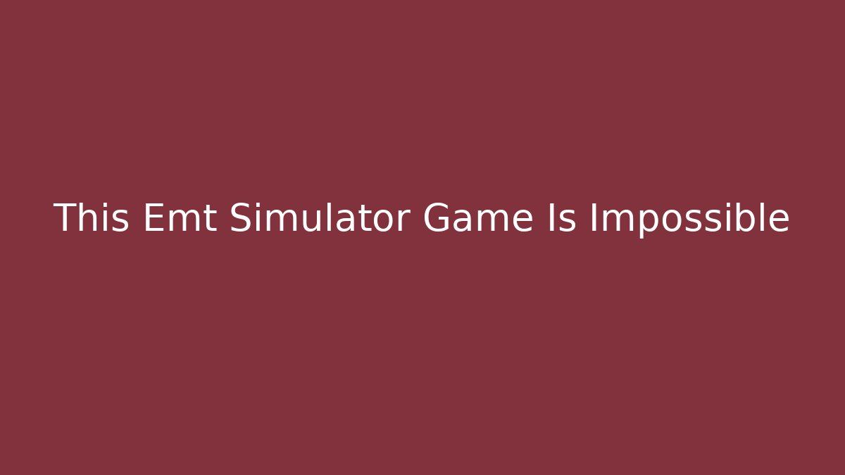 This Emt Simulator Game Is Impossible - Critter Realm