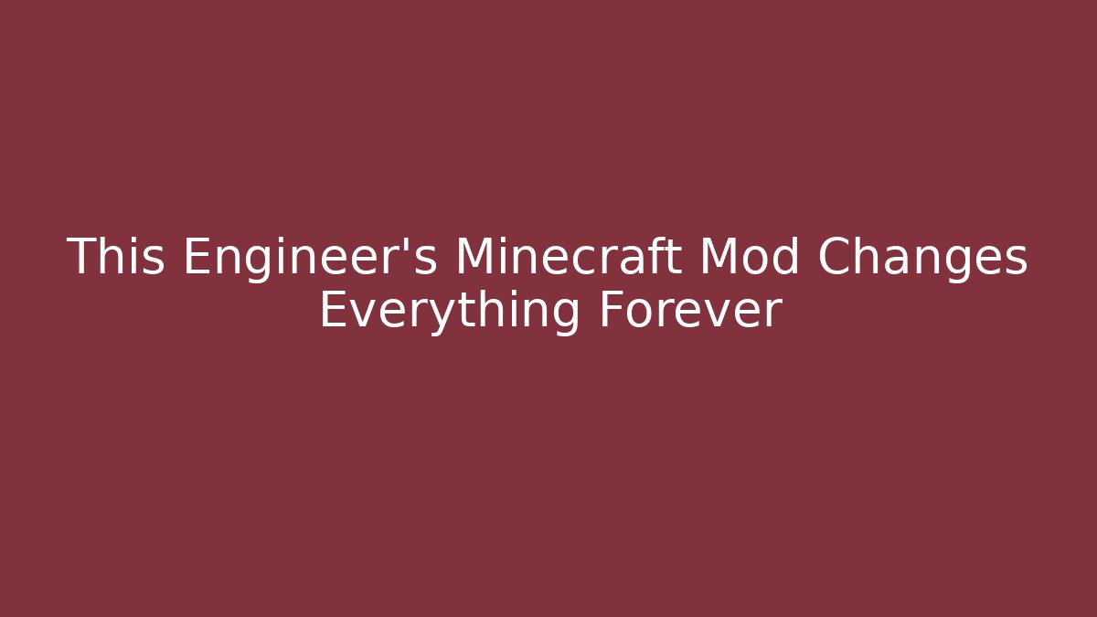 This Engineer's Minecraft Mod Changes Everything Forever