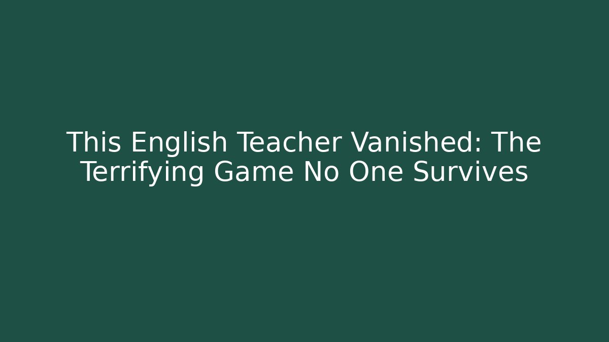 This English Teacher Vanished: The Terrifying Game No One Survives