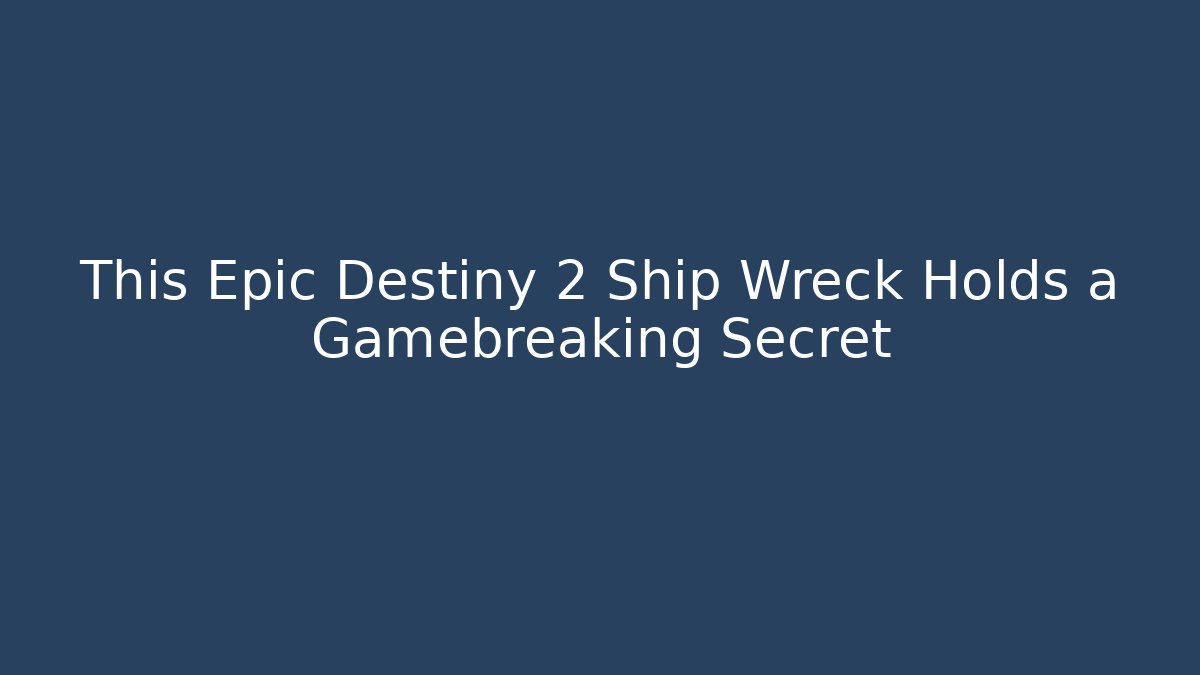 This Epic Destiny 2 Ship Wreck Holds a Gamebreaking Secret