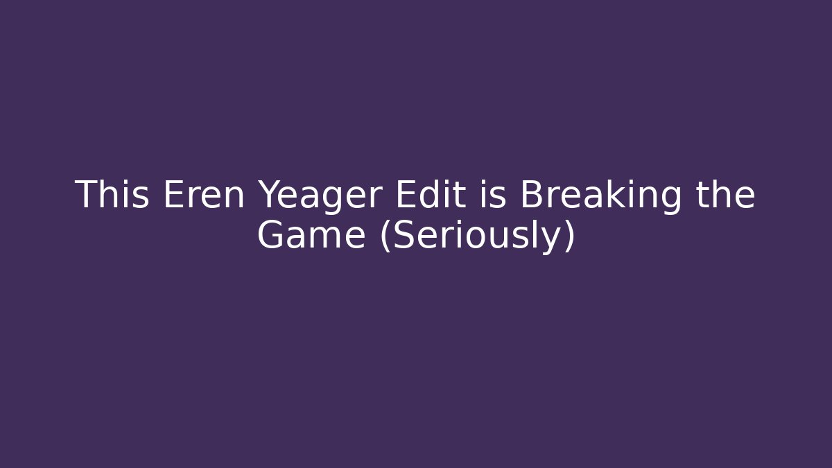 This Eren Yeager Edit is Breaking the Game (Seriously)