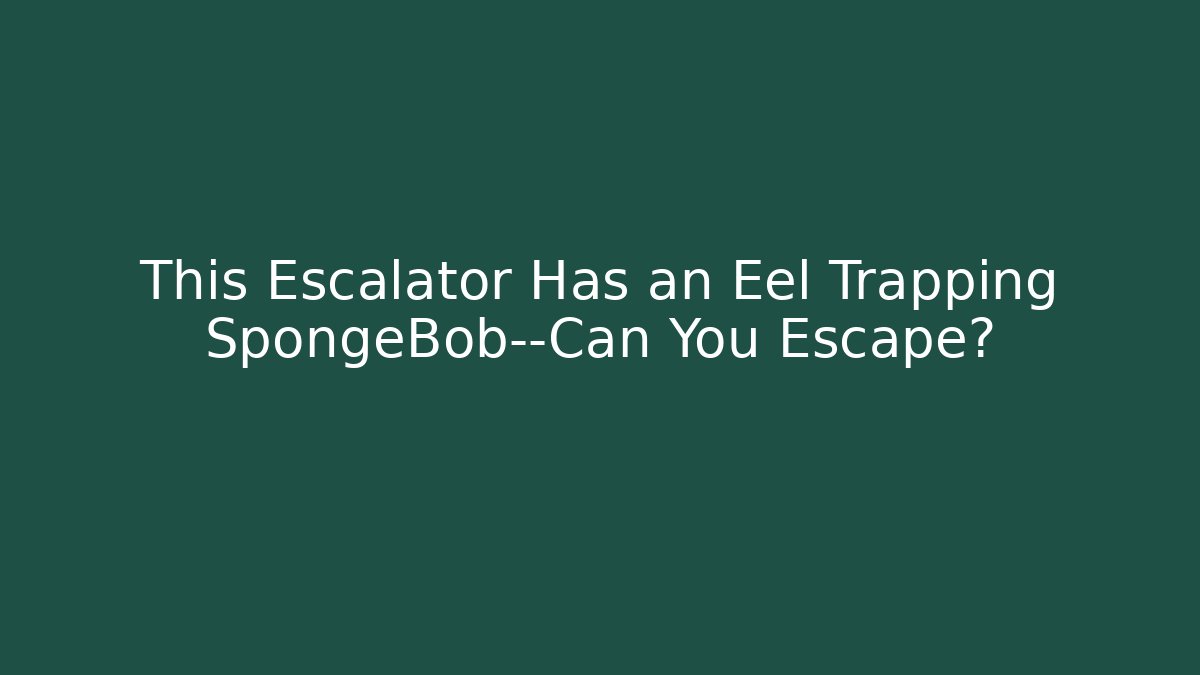 This Escalator Has an Eel Trapping SpongeBob—Can You Escape?