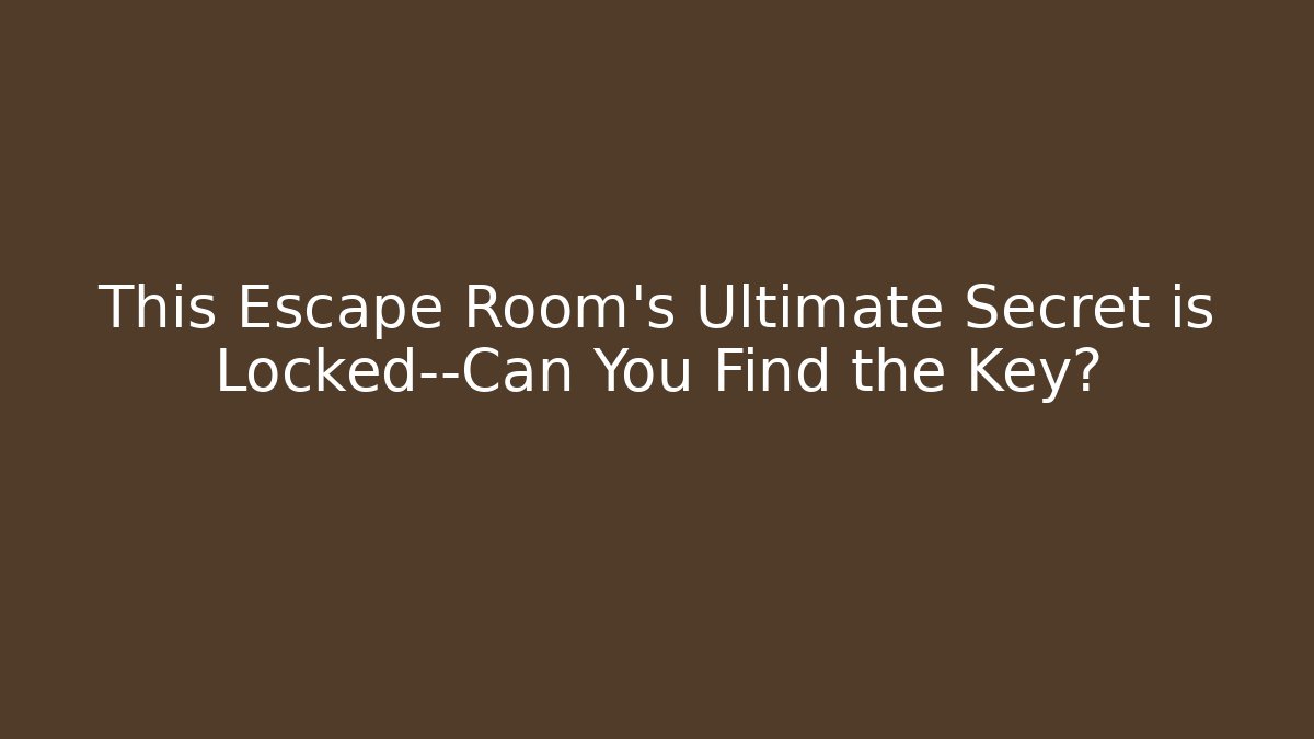 This Escape Room's Ultimate Secret is Locked—Can You Find the Key?