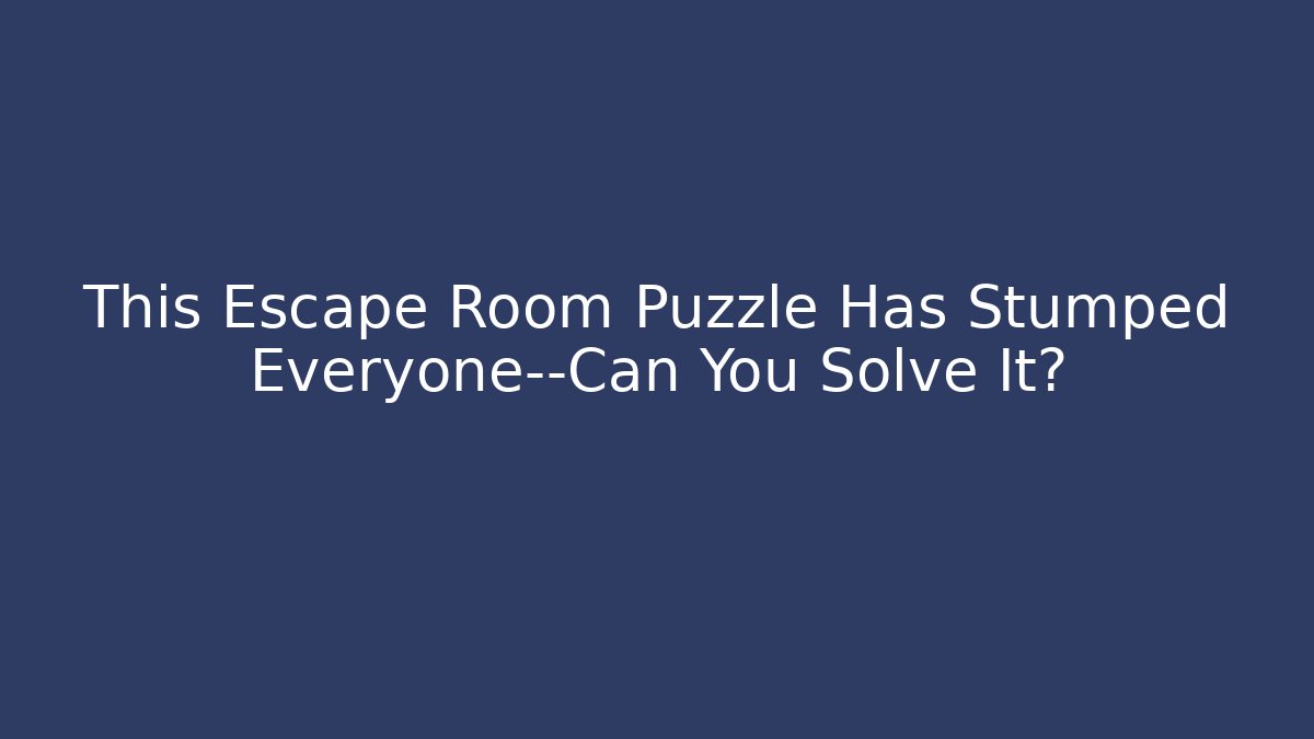 This Escape Room Puzzle Has Stumped Everyone—Can You Solve It?