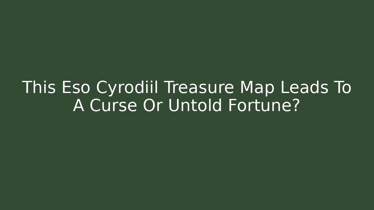 This Eso Cyrodiil Treasure Map Leads To A Curse Or Untold Fortune?
