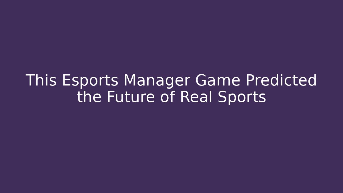 This Esports Manager Game Predicted the Future of Real Sports