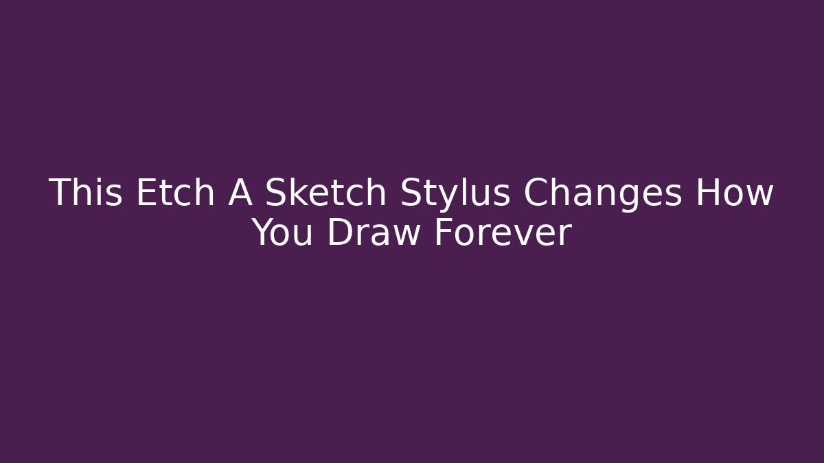 This Etch A Sketch Stylus Changes How You Draw Forever
