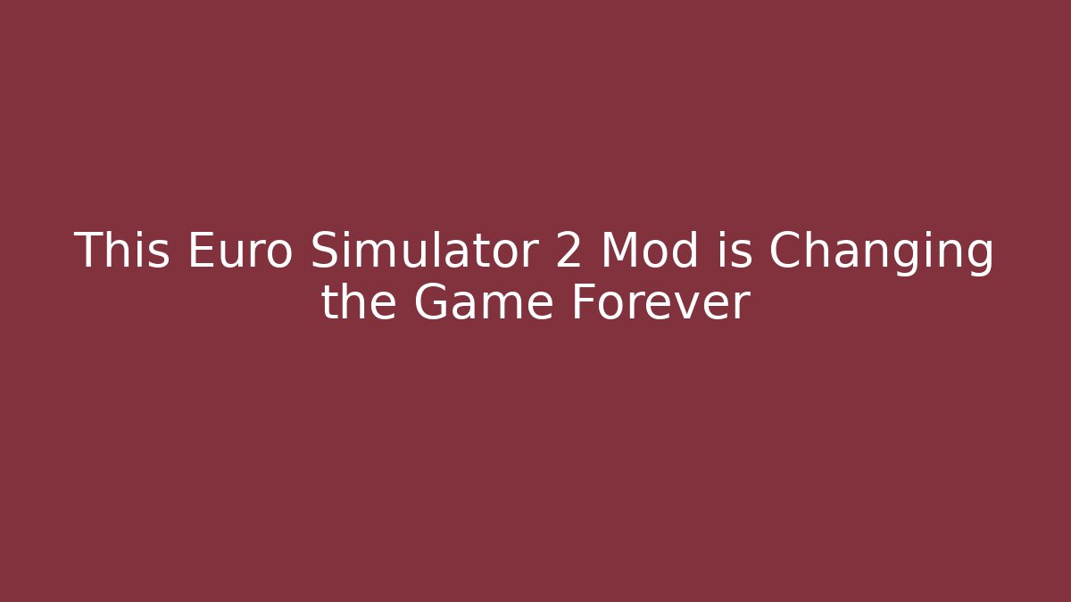 This Euro Simulator 2 Mod is Changing the Game Forever
