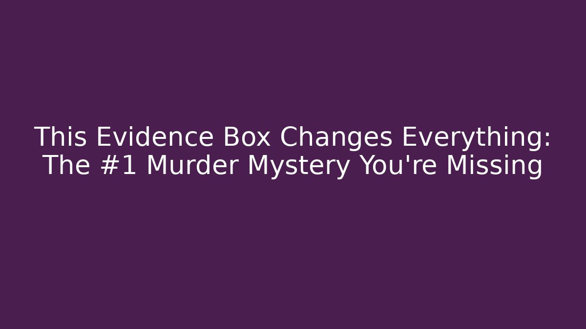 This Evidence Box Changes Everything: The #1 Murder Mystery You're Missing