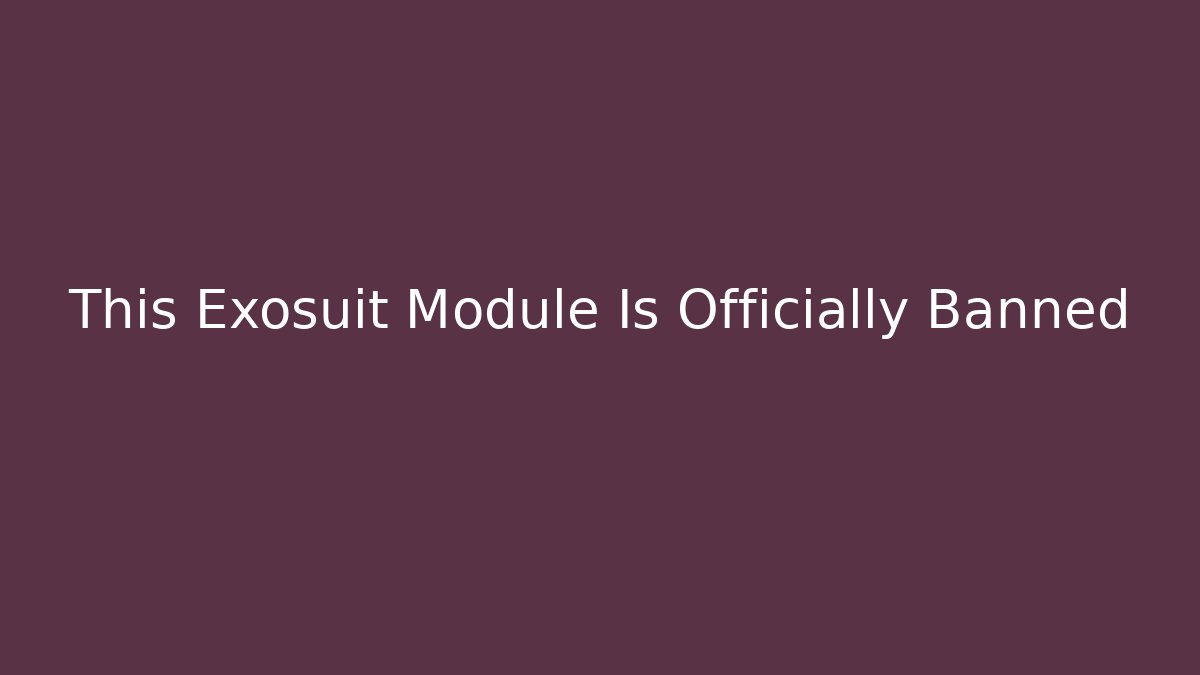 This Exosuit Module Is Officially Banned
