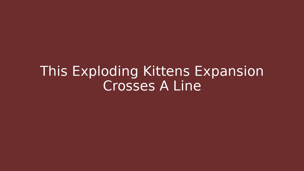 This Exploding Kittens Expansion Crosses A Line - Critter Realm