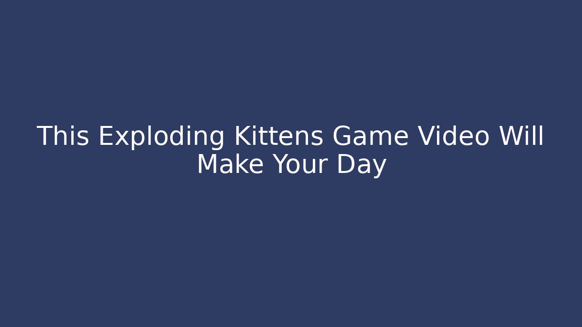 This Exploding Kittens Game Video Will Make Your Day - Critter Realm