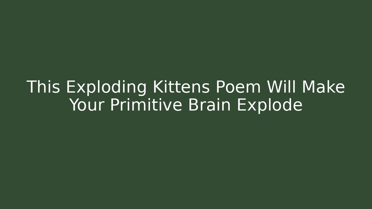 This Exploding Kittens Poem Will Make Your Primitive Brain Explode
