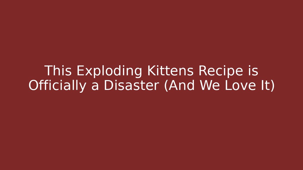 This Exploding Kittens Recipe is Officially a Disaster (And We Love It)