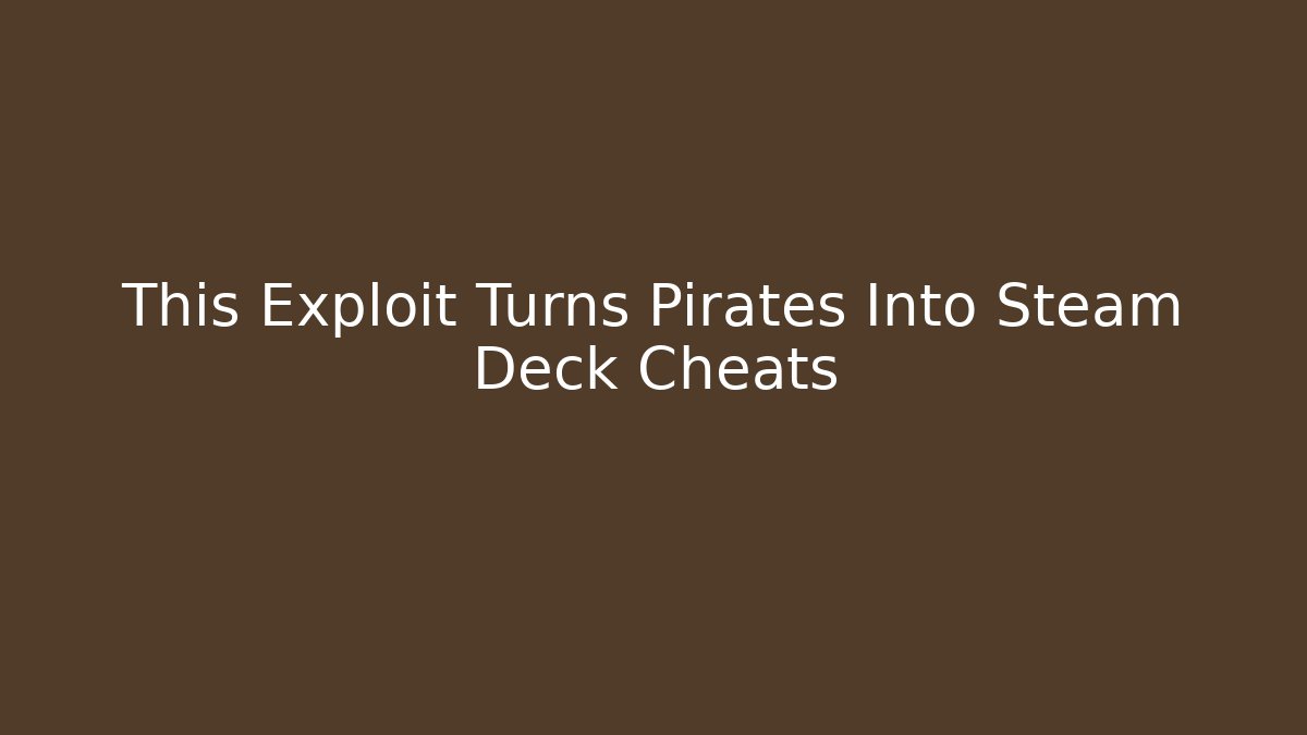 This Exploit Turns Pirates Into Steam Deck Cheats - Critter Realm