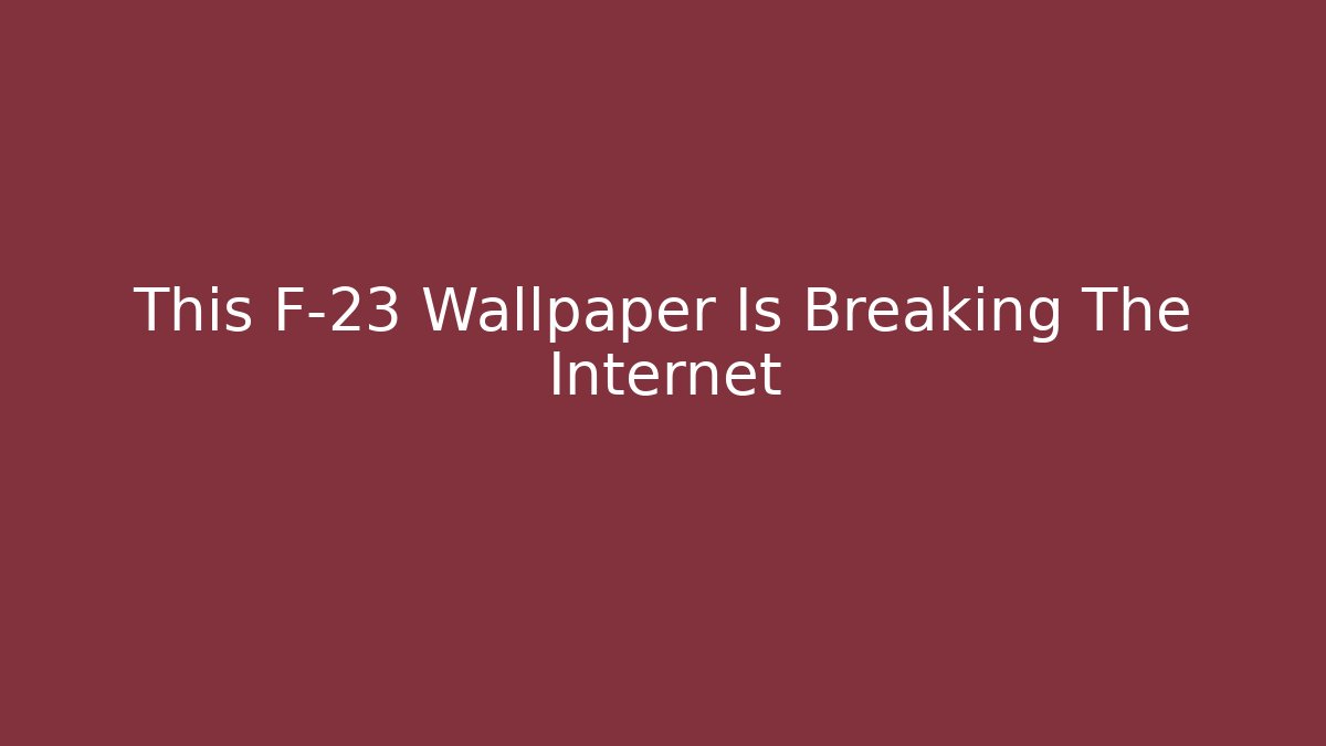 This F-23 Wallpaper Is Breaking The Internet