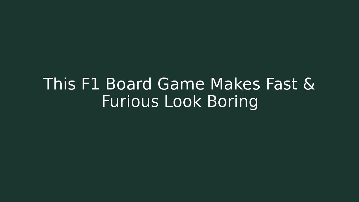 This F1 Board Game Makes Fast & Furious Look Boring
