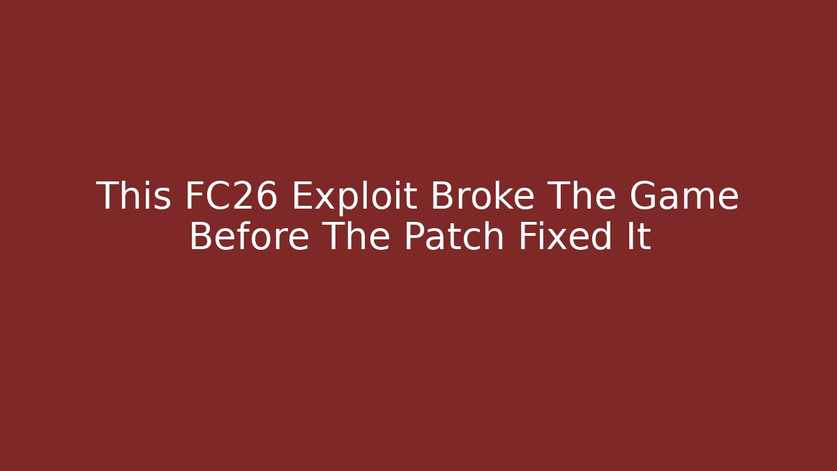 This FC26 Exploit Broke The Game Before The Patch Fixed It