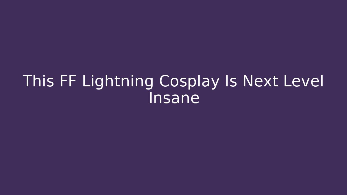 This FF Lightning Cosplay Is Next Level Insane