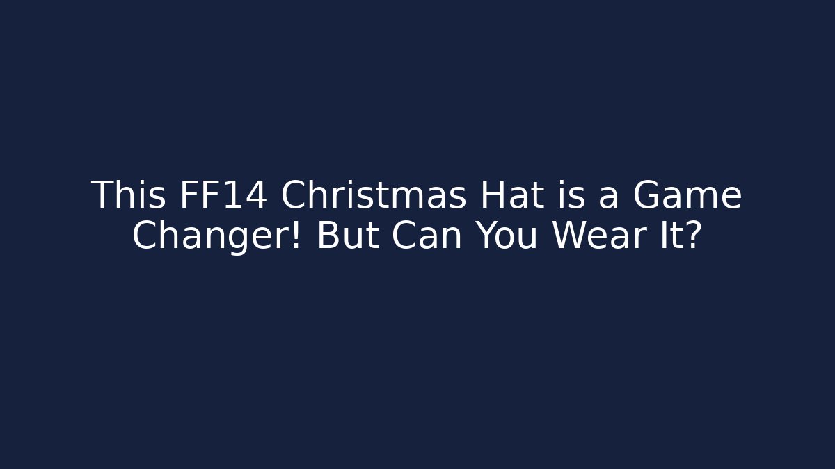 This FF14 Christmas Hat is a Game Changer! But Can You Wear It?