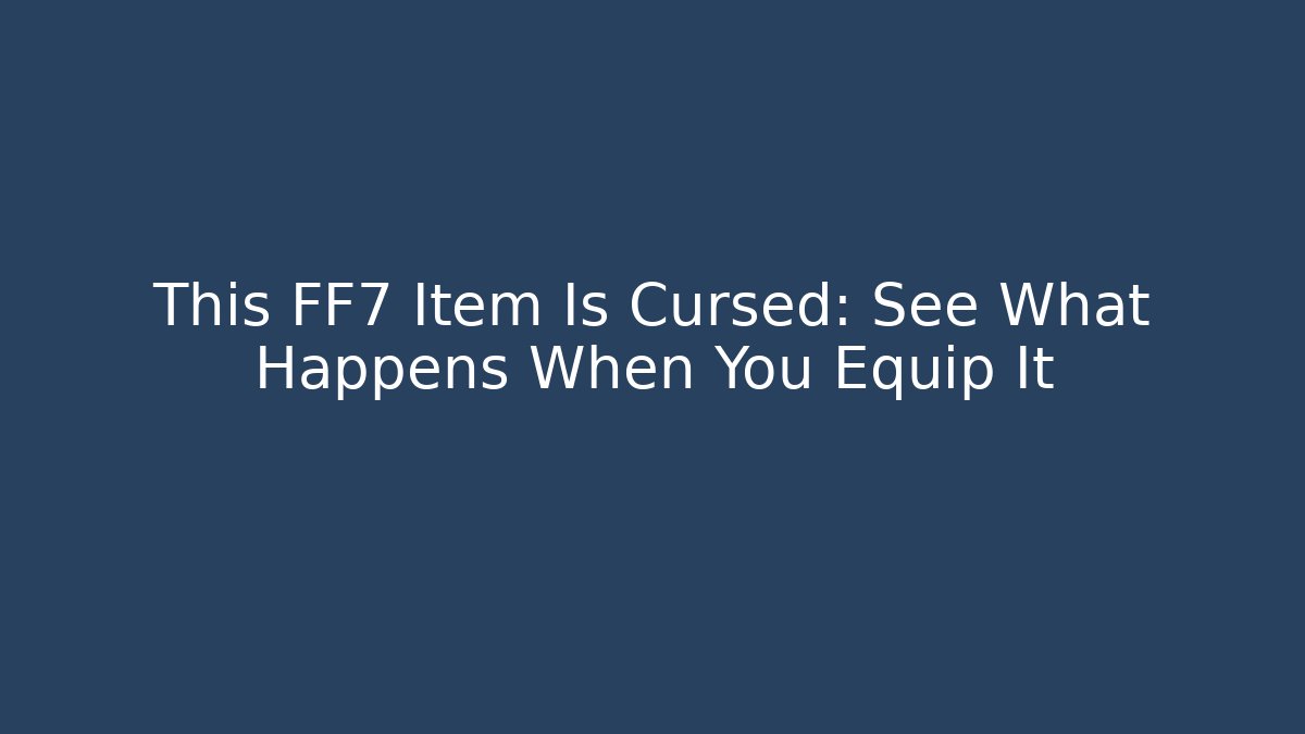 This FF7 Item Is Cursed: See What Happens When You Equip It