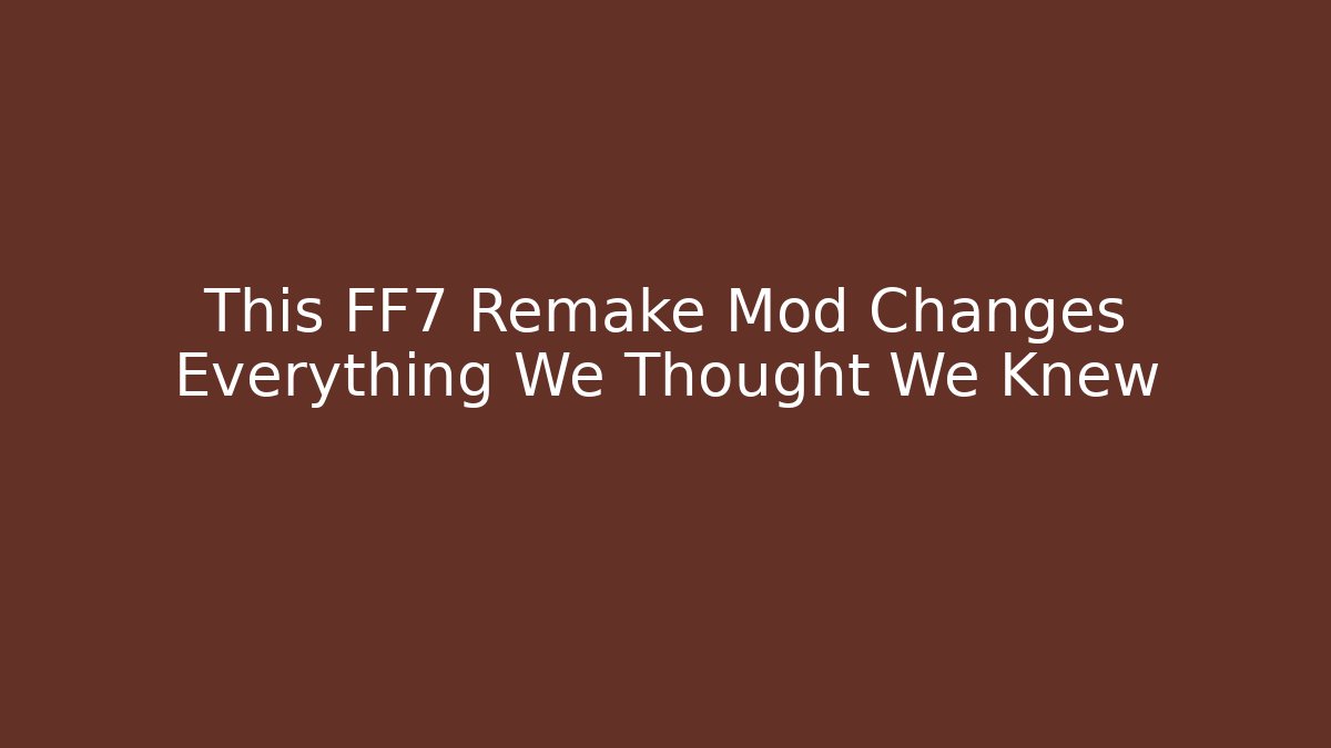 This FF7 Remake Mod Changes Everything We Thought We Knew