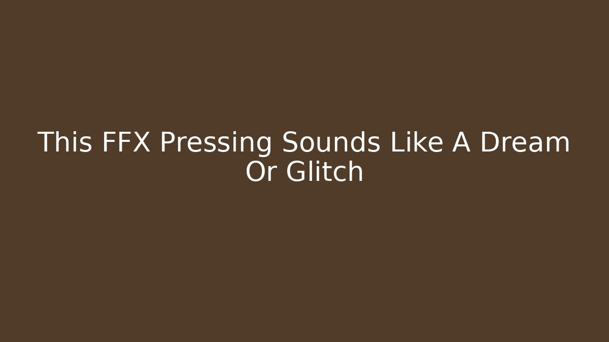 This FFX Pressing Sounds Like A Dream Or Glitch