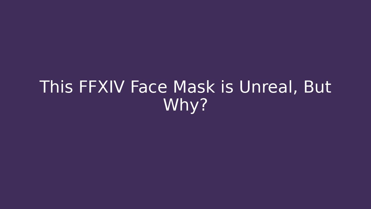 This FFXIV Face Mask is Unreal, But Why?
