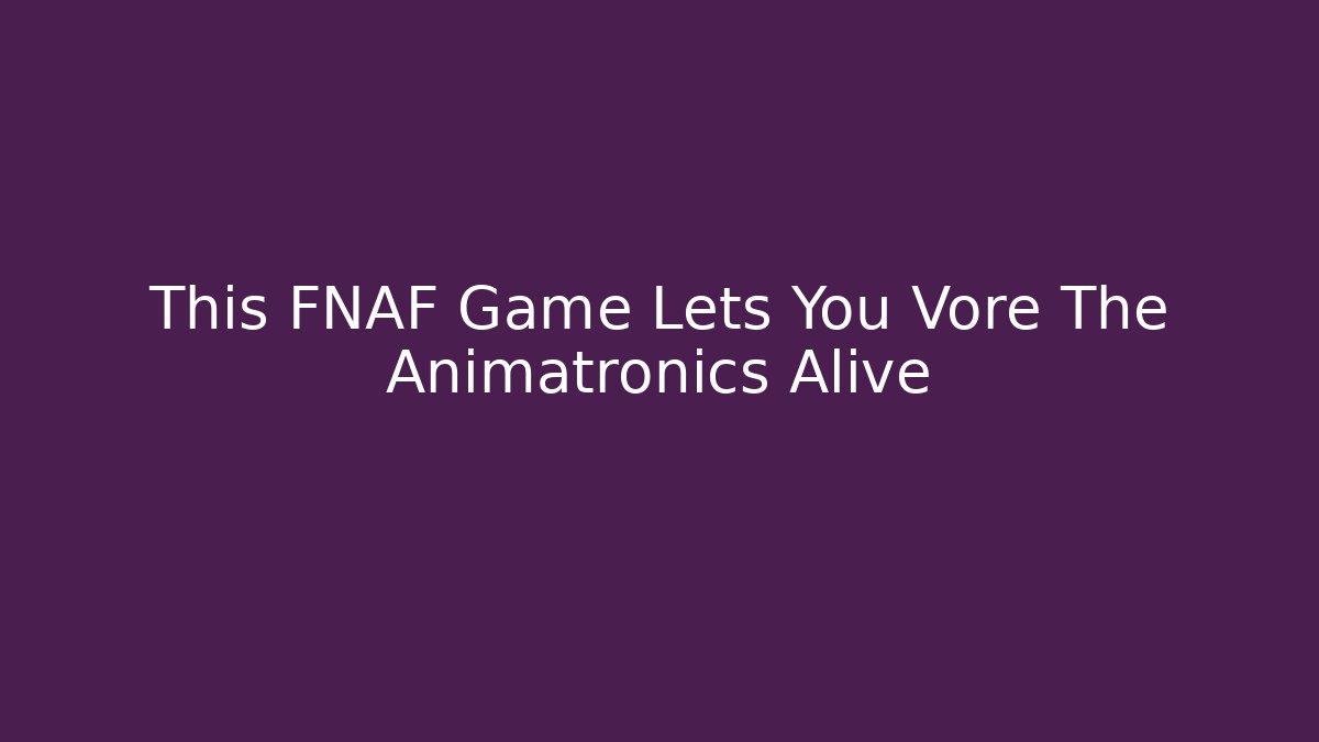 This FNAF Game Lets You Vore The Animatronics Alive - Critter Realm